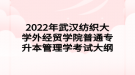 2022年武漢紡織大學(xué)外經(jīng)貿(mào)學(xué)院普通專(zhuān)升本管理學(xué)考試大綱