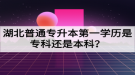 湖北普通專升本第一學(xué)歷是?？七€是本科？