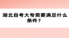 湖北自考大專需要滿足什么條件？