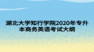 湖北大學知行學院2020年專升本商務(wù)英語考試大綱