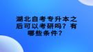 湖北自考專升本之后可以考研嗎？有哪些條件？