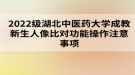 2022級(jí)湖北中醫(yī)藥大學(xué)成教新生人像比對功能操作注意事項(xiàng)