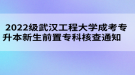 2022級(jí)武漢工程大學(xué)成考專升本新生前置?？坪瞬橥ㄖ?     