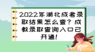 2022年湖北成考錄取結(jié)果怎么查？成教錄取查詢?nèi)肟谝验_通！