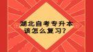 湖北自考專(zhuān)升本該怎么復(fù)習(xí)？