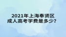 2021年上海奉賢區(qū)成人高考學(xué)費(fèi)是多少？