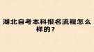 湖北自考本科報(bào)名流程怎么樣的？