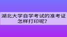 湖北大學(xué)自學(xué)考試的準(zhǔn)考證怎樣打印呢？