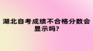 湖北自考成績(jī)不合格分?jǐn)?shù)會(huì)顯示嗎?