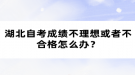 湖北自考成績不理想或者不合格怎么辦？