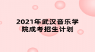 2021年武漢音樂(lè)學(xué)院成考招生計(jì)劃