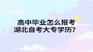 高中畢業(yè)怎么報考湖北自考大專學歷？