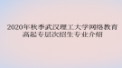 2020年秋季武漢理工大學網絡教育高起專層次招生專業(yè)介紹