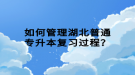 如何管理湖北普通專升本復(fù)習(xí)過程？