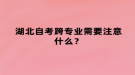 湖北自考跨專業(yè)需要注意什么？