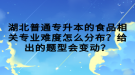 湖北普通專升本的食品相關(guān)專業(yè)難度怎么分布？給出的題型會(huì)變動(dòng)？