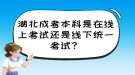 湖北成考本科是在線上考試還是線下統(tǒng)一考試？