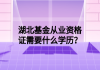 湖北基金從業(yè)資格證需要什么學(xué)歷？