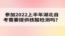 參加2022年上半年湖北自考需要提供核酸檢測(cè)嗎？