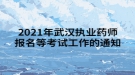 2021年武漢執(zhí)業(yè)藥師報(bào)名等考試工作的通知