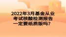 2022年3月基金從業(yè)考試核酸檢測報告一定要紙質(zhì)版嗎？