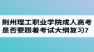 荊州理工職業(yè)學(xué)院成人高考是否要跟著教材和考試大綱進(jìn)行復(fù)習(xí)？