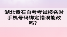 湖北黃石自考考試報(bào)名時(shí)手機(jī)號(hào)碼綁定錯(cuò)誤能改嗎？