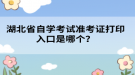 湖北省自學(xué)考試準(zhǔn)考證打印入口是哪個(gè)？