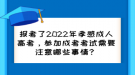 報(bào)考了2022年孝感成人高考，參加成考考試需要注意哪些事情？