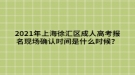 2021年上海徐匯區(qū)成人高考報(bào)名現(xiàn)場確認(rèn)時(shí)間是什么時(shí)候？