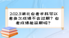 2023湖北自考本科可以考多久成績(jī)不會(huì)過期？自考成績(jī)能延期嗎？