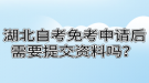 湖北自考免考申請后需要提交資料嗎？