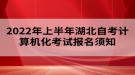 2022年上半年湖北自考計(jì)算機(jī)化考試報名須知