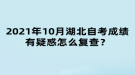 2021年10月湖北自考成績(jī)有疑惑怎么復(fù)查？