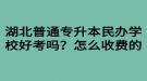 湖北普通專升本民辦學(xué)校好考嗎？怎么收費的