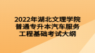 2022年湖北文理學院普通專升本汽車服務工程基礎考試大綱