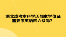 湖北成考本科學歷想拿學位證需要考英語四六級嗎？