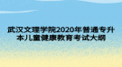 武漢文理學院2020年普通專升本兒童健康教育考試大綱