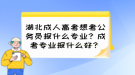 湖北成人高考想考公務(wù)員報什么專業(yè)？成考專業(yè)報什么好？