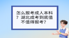 怎么報(bào)考成人本科？湖北成考到底值不值得報(bào)考？