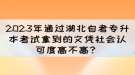 2023年通過(guò)湖北自考專(zhuān)升本考試拿到的文憑社會(huì)認(rèn)可度高不高？