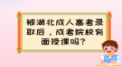 被湖北成人高考錄取后，成考院校有面授課嗎？