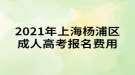 2021年上海楊浦區(qū)成人高考報名費用是多少？