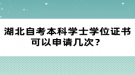 湖北自考本科學(xué)士學(xué)位證書可以申請(qǐng)幾次？