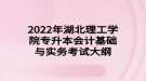 2022年湖北理工學(xué)院專升本會計基礎(chǔ)與實(shí)務(wù)考試大綱