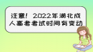 注意！2022年湖北成人高考考試時(shí)間有變動(dòng)