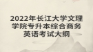 2022年長江大學文理學院專升本綜合商務英語考試大綱