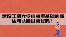 武漢工程大學自考零基礎的新生可以通過考試嗎？