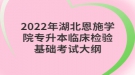 2022年湖北恩施學(xué)院專升本臨床檢驗基礎(chǔ)考試大綱