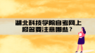 湖北科技學(xué)院自考網(wǎng)上報名要注意哪些？